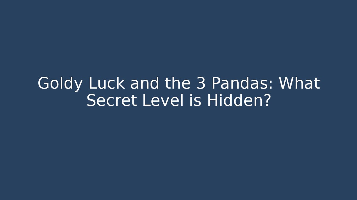 Goldy Luck and the 3 Pandas: What Secret Level is Hidden?