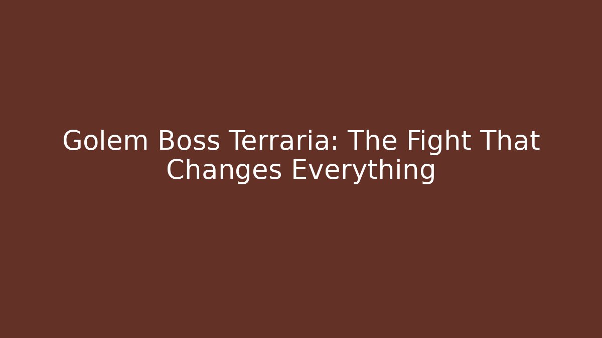 Golem Boss Terraria: The Fight That Changes Everything