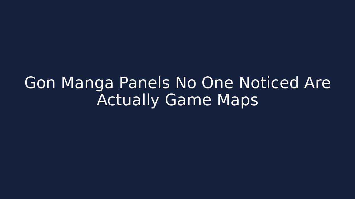 Gon Manga Panels No One Noticed Are Actually Game Maps