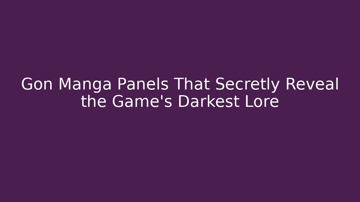 Gon Manga Panels That Secretly Reveal the Game's Darkest Lore