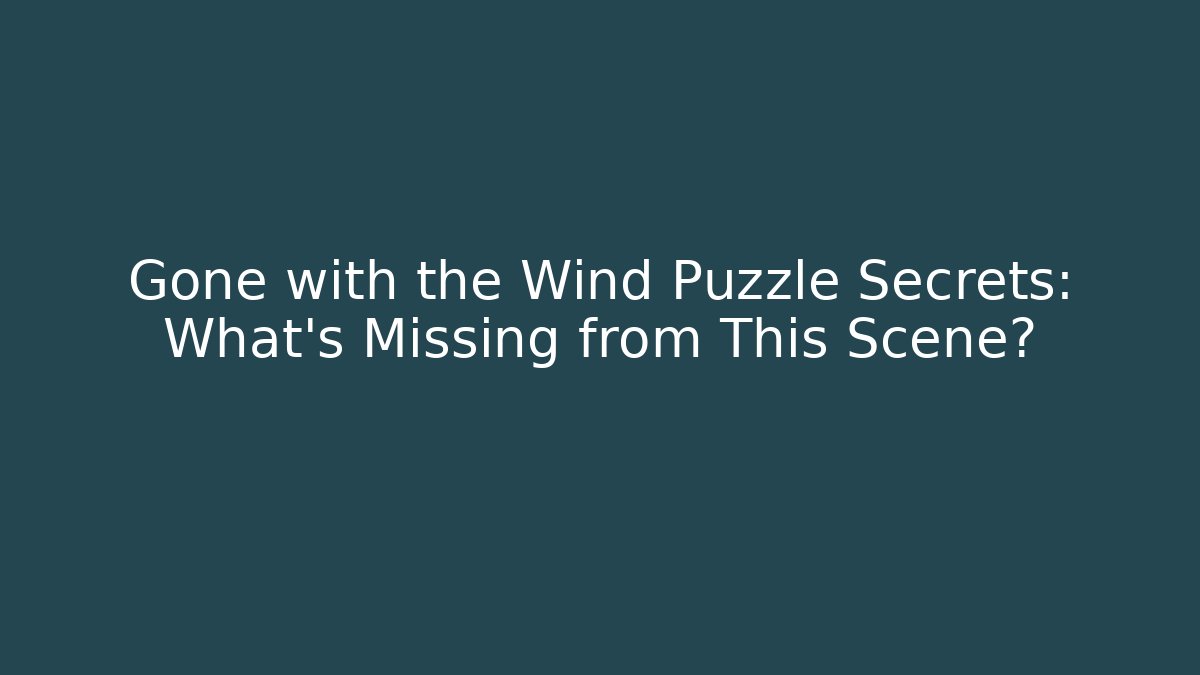 Gone with the Wind Puzzle Secrets: What's Missing from This Scene?