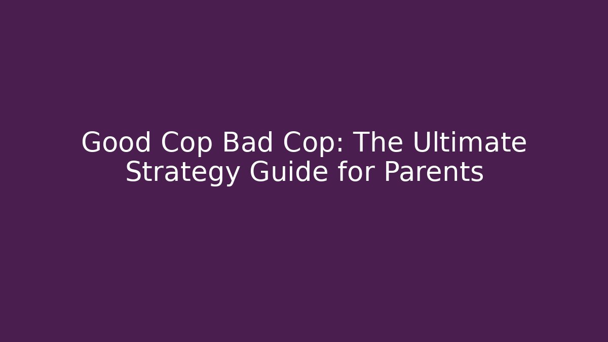 Good Cop Bad Cop: The Ultimate Strategy Guide for Parents - Felix Cat Insurance