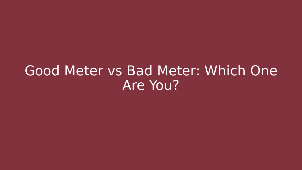 Good Meter vs Bad Meter: Which One Are You?
