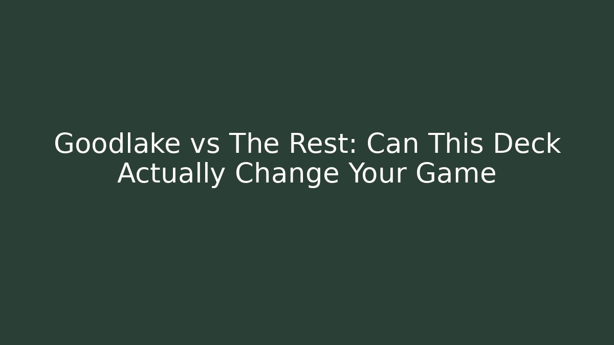 Goodlake vs The Rest: Can This Deck Actually Change Your Game