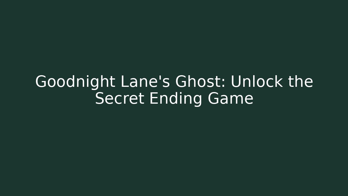 Goodnight Lane's Ghost: Unlock the Secret Ending Game - Felix Cat Insurance