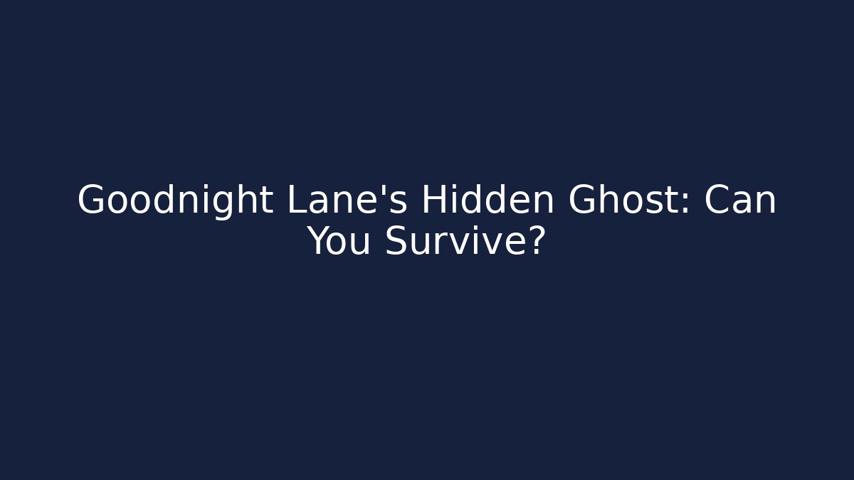 Goodnight Lane's Hidden Ghost: Can You Survive?