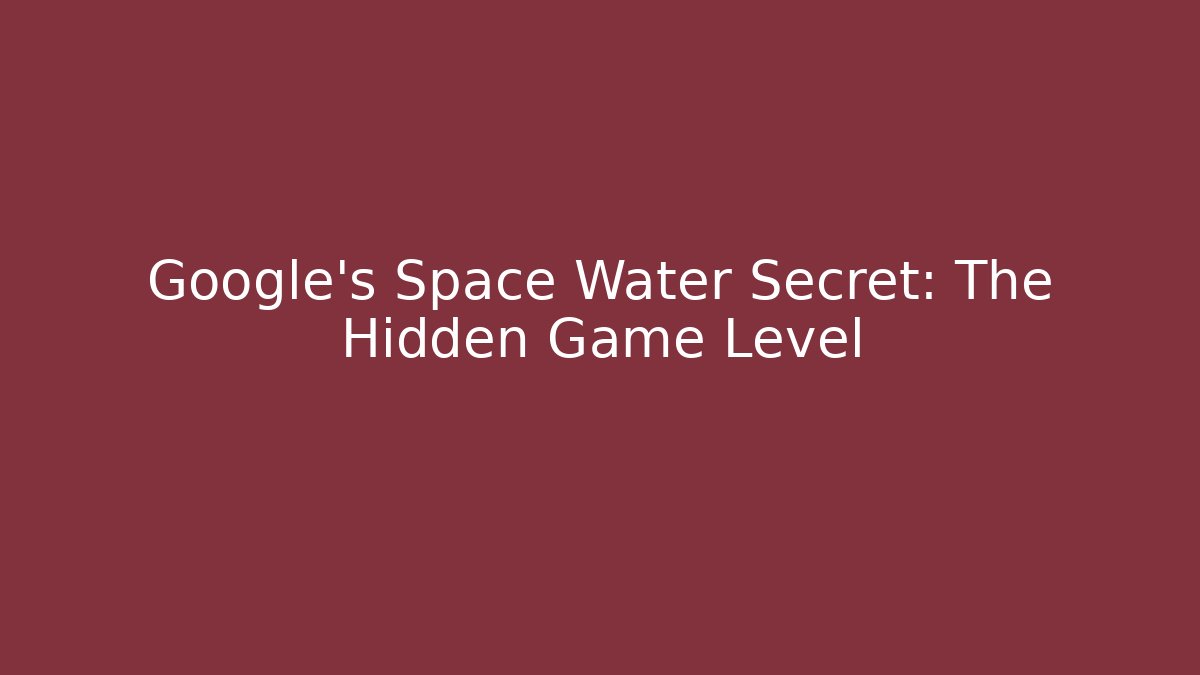 Google's Space Water Secret: The Hidden Game Level - Felix Cat Insurance
