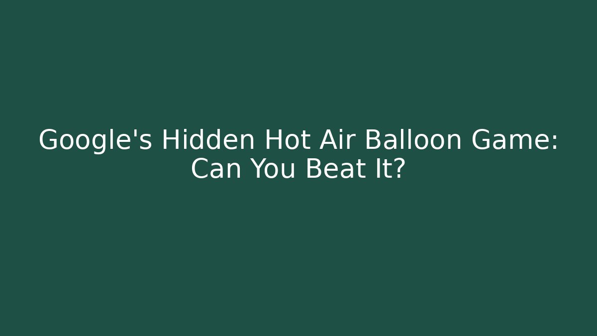 Google’s Hidden Hot Air Balloon Game: Can You Beat It?