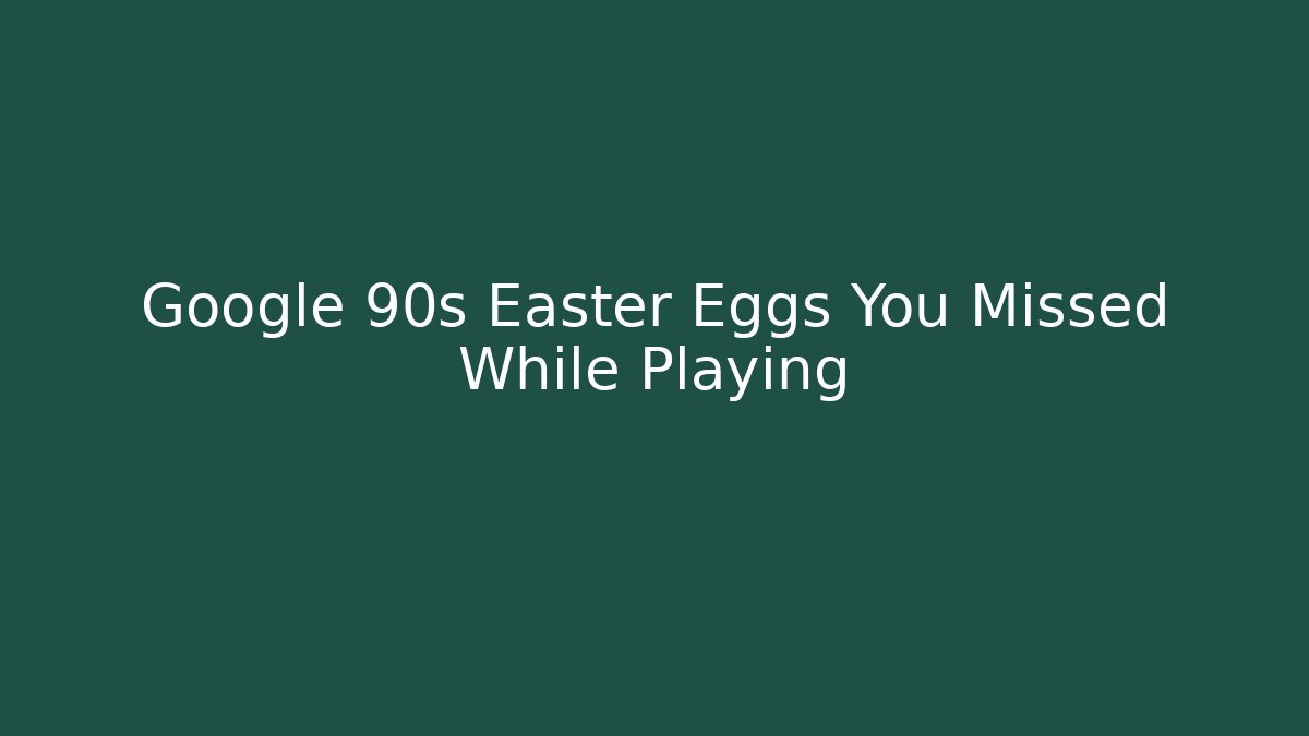 Google 90s Easter Eggs You Missed While Playing