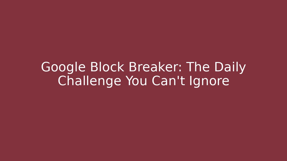 Google Block Breaker: The Daily Challenge You Can't Ignore