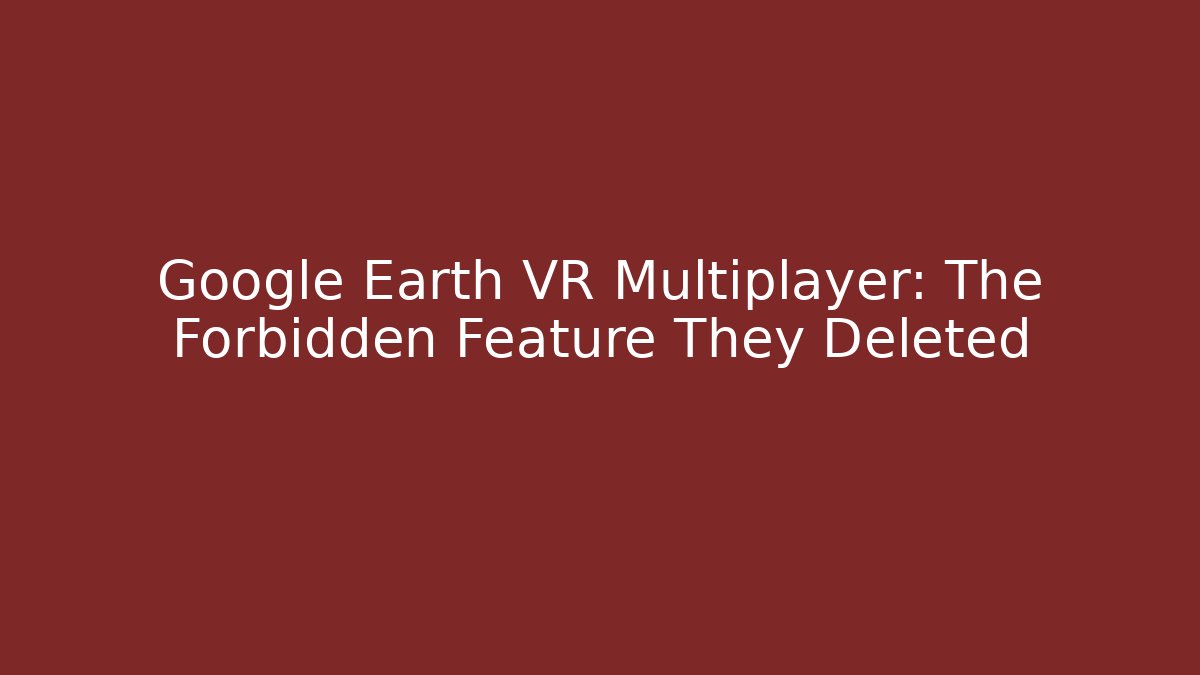 Google Earth VR Multiplayer: The Forbidden Feature They Deleted - Felix Cat Insurance