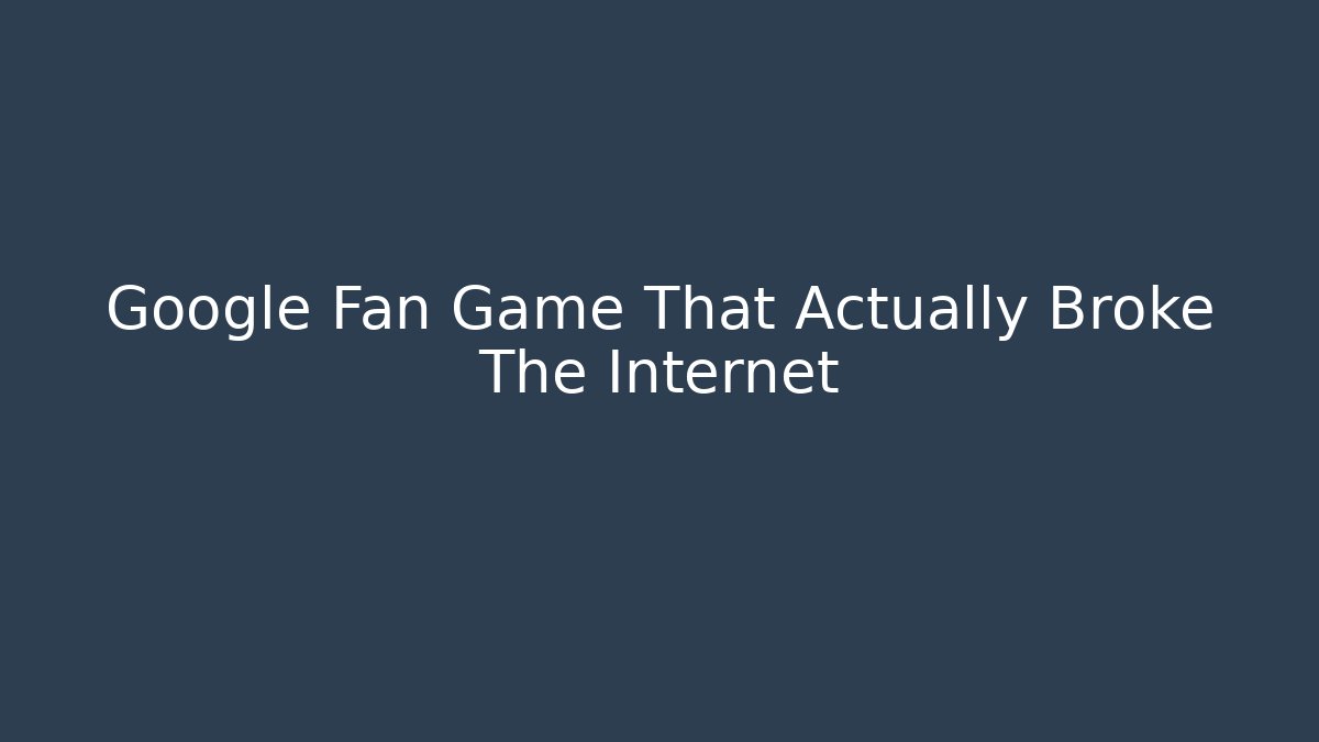Google Fan Game That Actually Broke The Internet