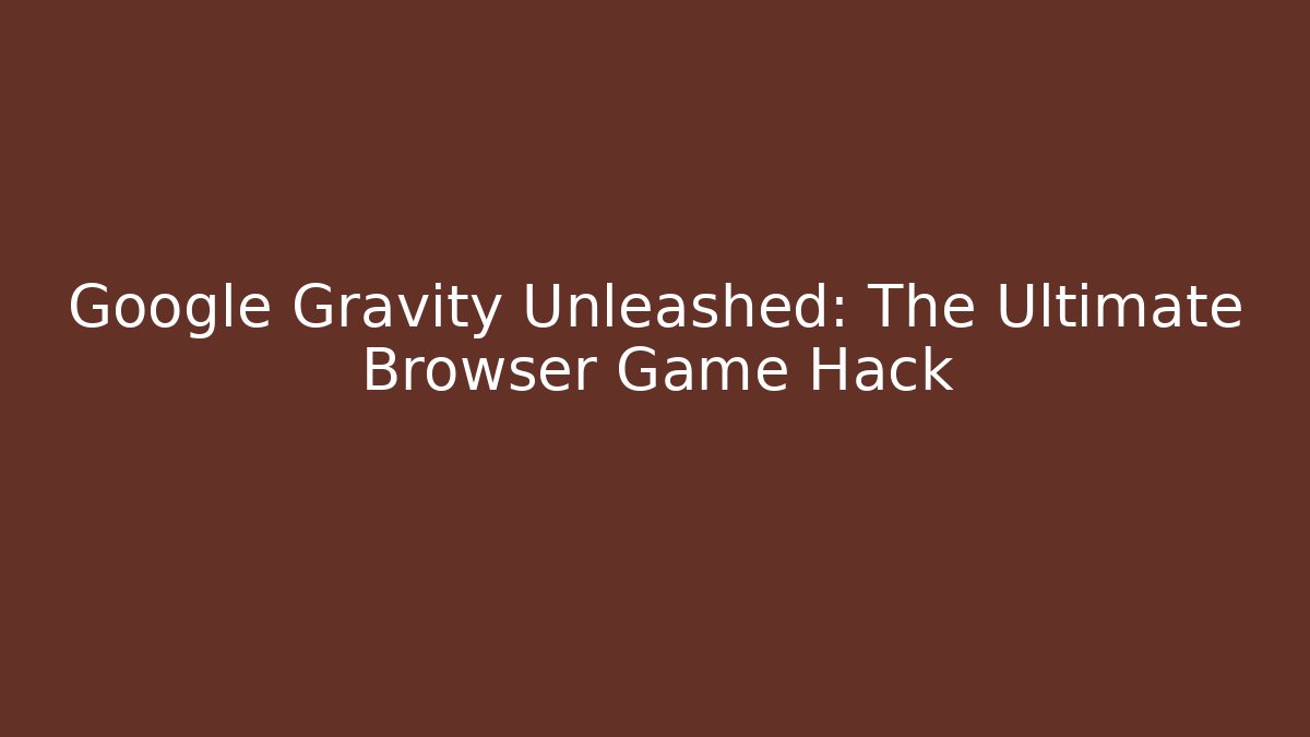 Google Gravity Unleashed: The Ultimate Browser Game Hack