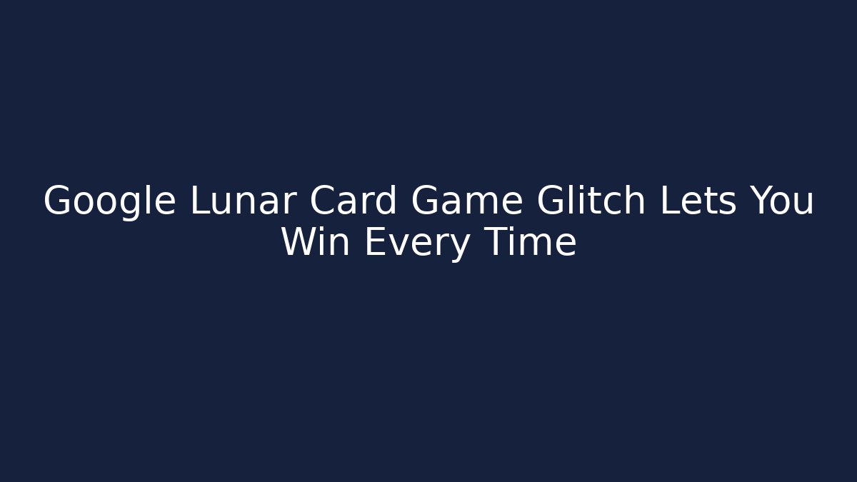 Google Lunar Card Game Glitch Lets You Win Every Time