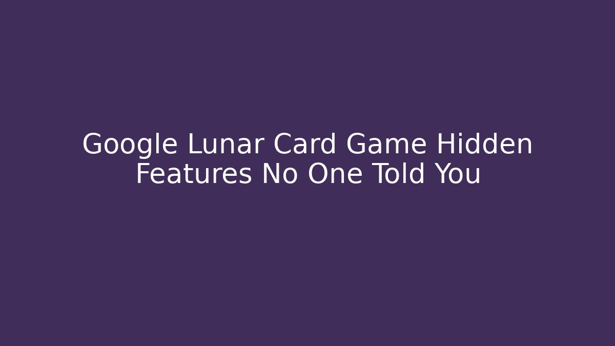 Google Lunar Card Game Hidden Features No One Told You - Felix Cat Insurance