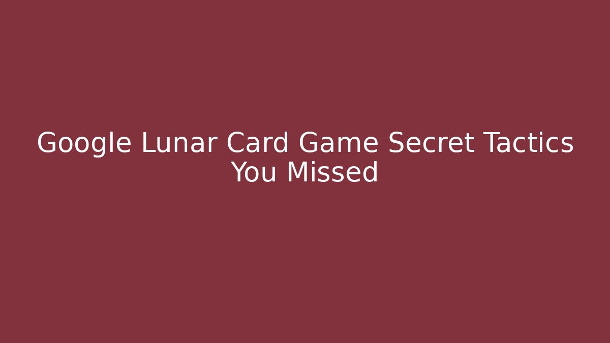 Google Lunar Card Game Secret Tactics You Missed