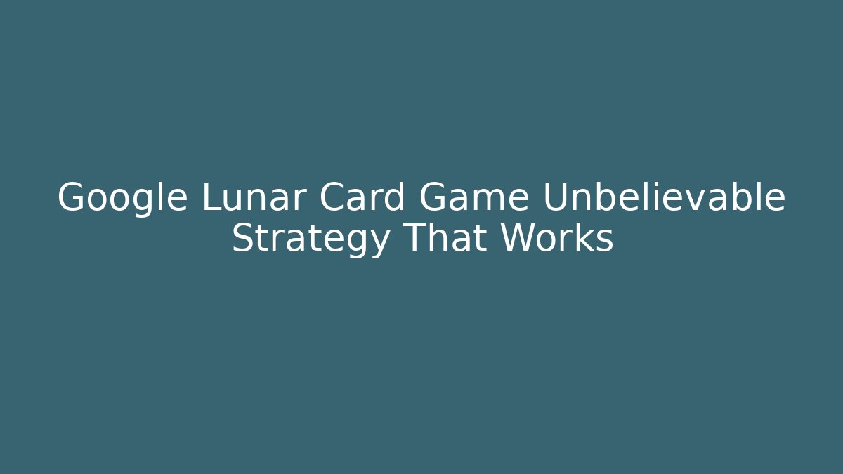 Google Lunar Card Game Unbelievable Strategy That Works