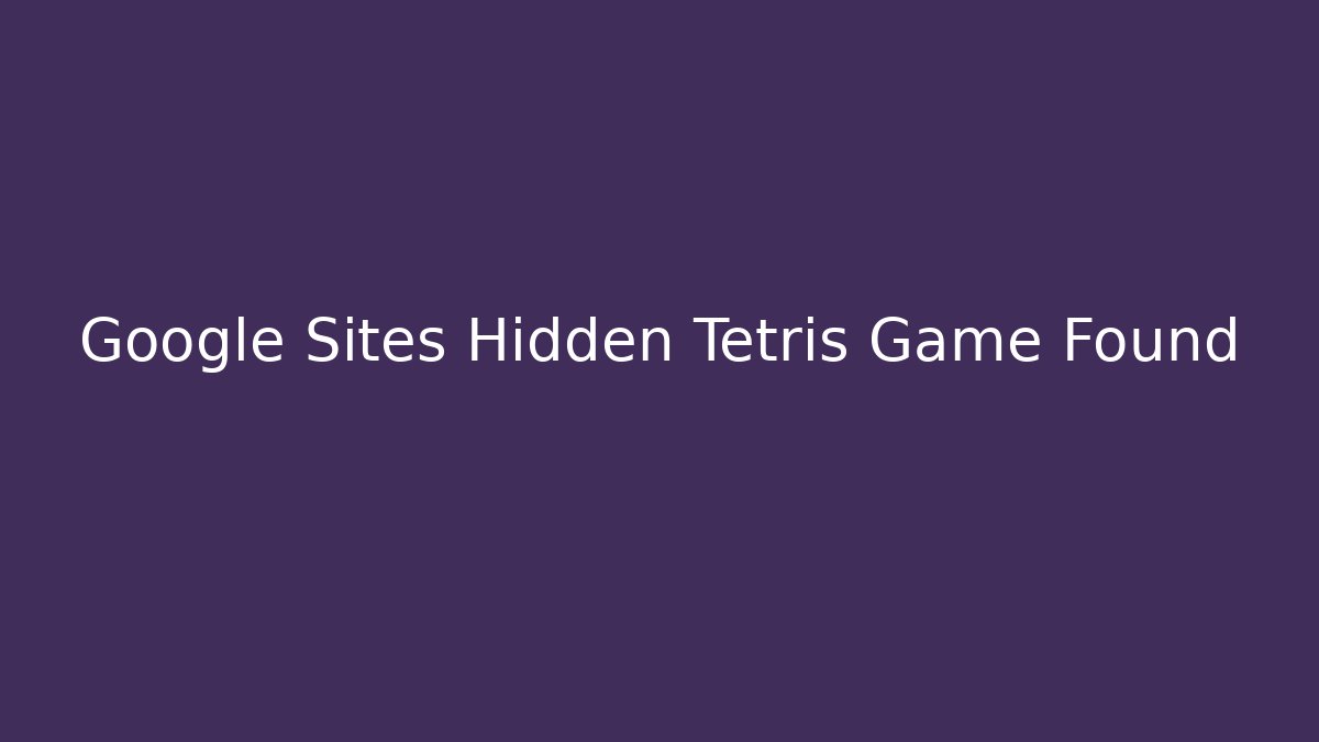 Google Sites Hidden Tetris Game Found