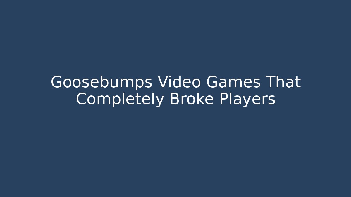 Goosebumps Video Games That Completely Broke Players