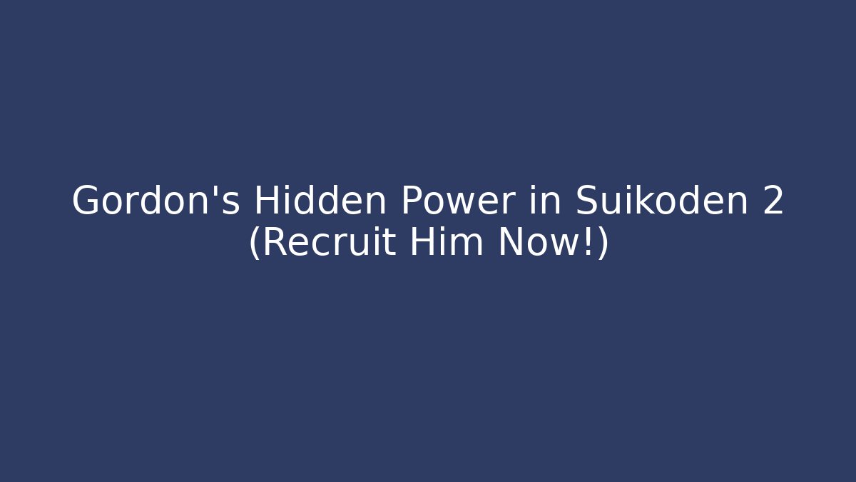 Gordon's Hidden Power in Suikoden 2 (Recruit Him Now!)