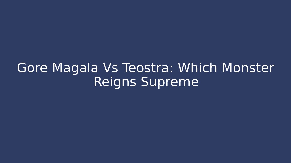 Gore Magala Vs Teostra: Which Monster Reigns Supreme - Felix Cat Insurance