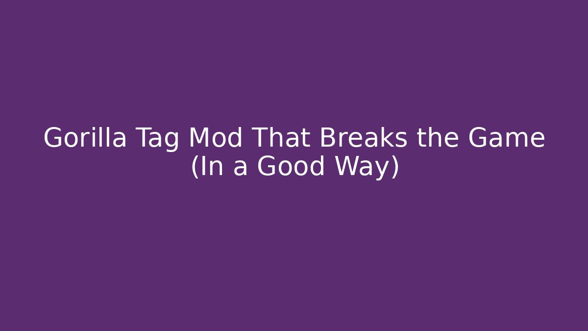 Gorilla Tag Mod That Breaks the Game (In a Good Way)