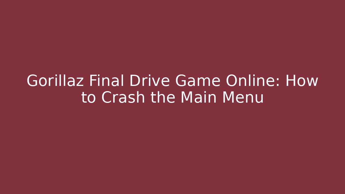 Gorillaz Final Drive Game Online: How to Crash the Main Menu