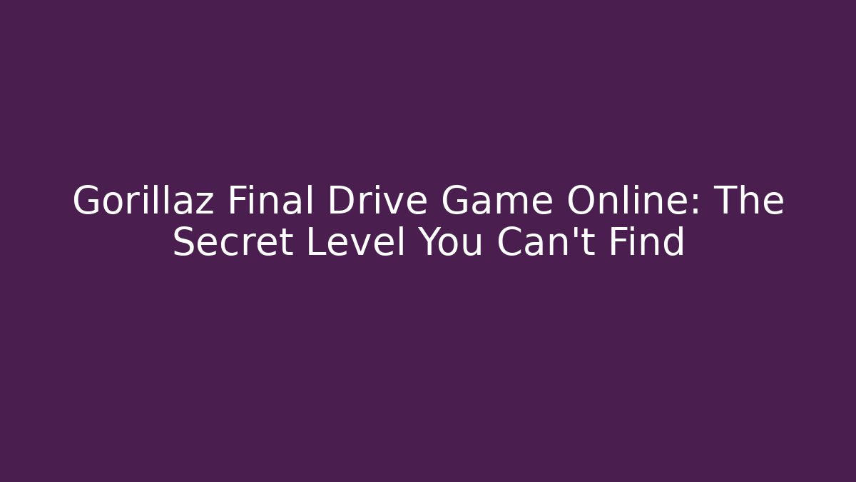 Gorillaz Final Drive Game Online: The Secret Level You Can’t Find - Felix Cat Insurance