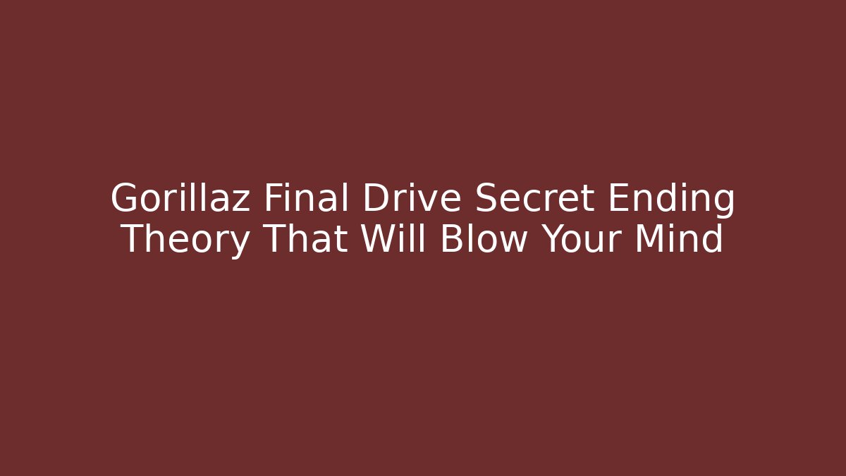 Gorillaz Final Drive Secret Ending Theory That Will Blow Your Mind