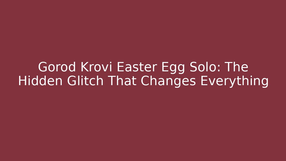 Gorod Krovi Easter Egg Solo: The Hidden Glitch That Changes Everything