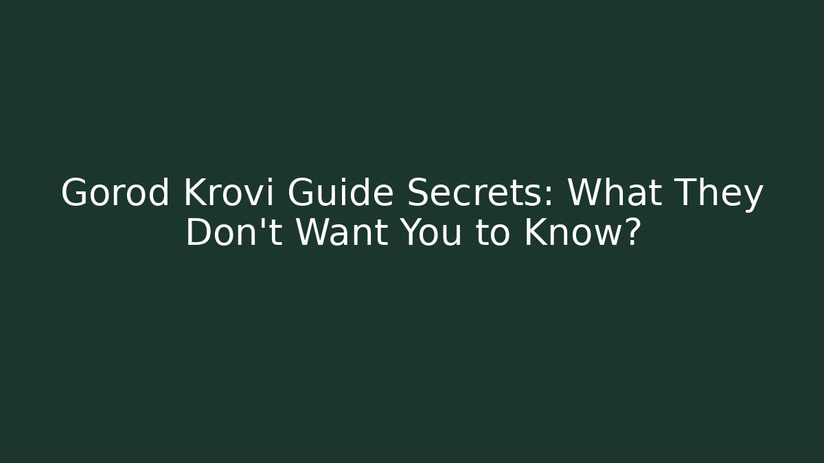 Gorod Krovi Guide Secrets: What They Don't Want You to Know?