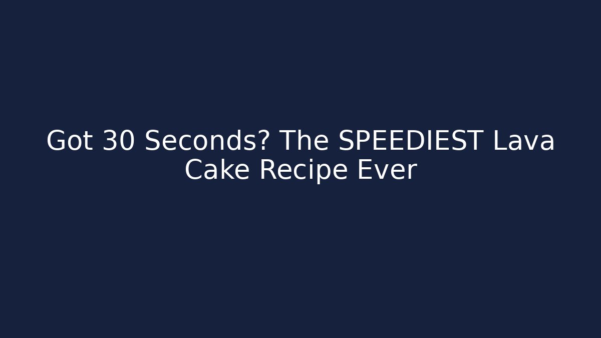 Got 30 Seconds? The SPEEDIEST Lava Cake Recipe Ever