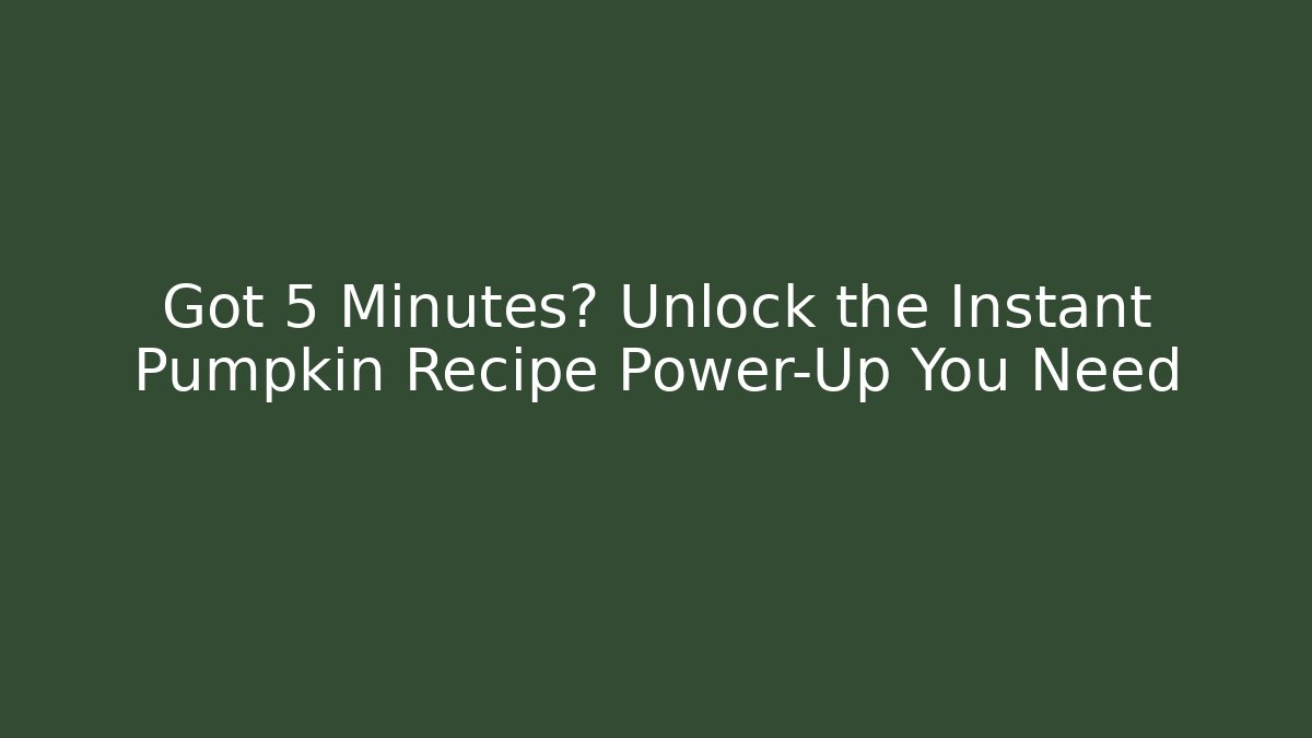 Got 5 Minutes? Unlock the Instant Pumpkin Recipe Power-Up You Need