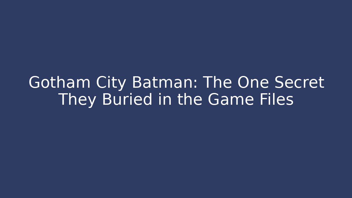 Gotham City Batman: The One Secret They Buried in the Game Files