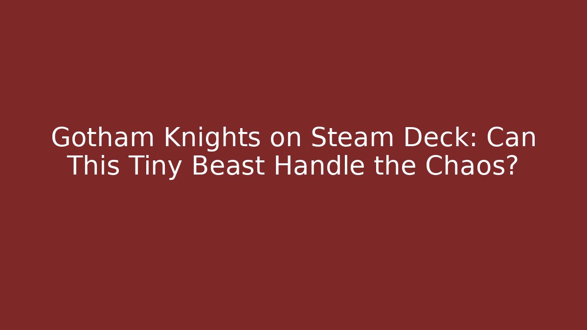Gotham Knights on Steam Deck: Can This Tiny Beast Handle the Chaos?