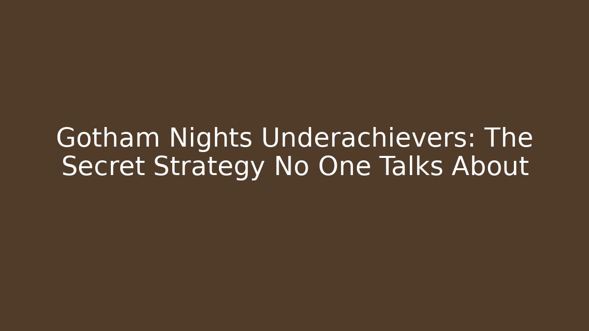 Gotham Nights Underachievers: The Secret Strategy No One Talks About