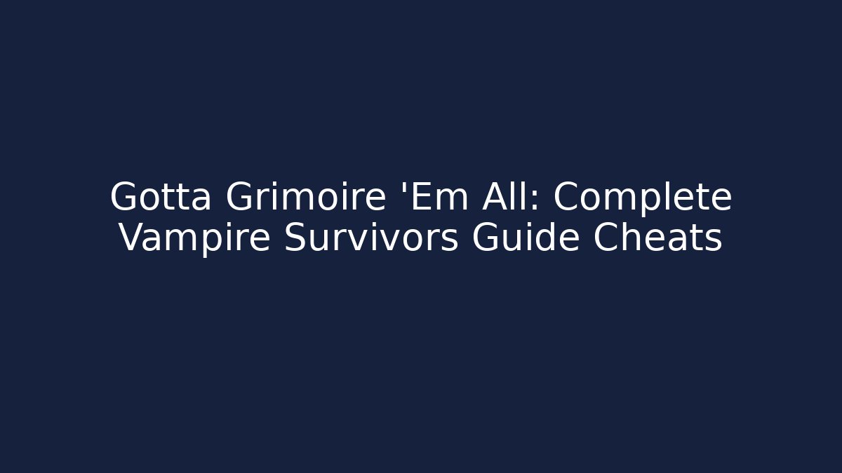 Gotta Grimoire 'Em All: Complete Vampire Survivors Guide Cheats