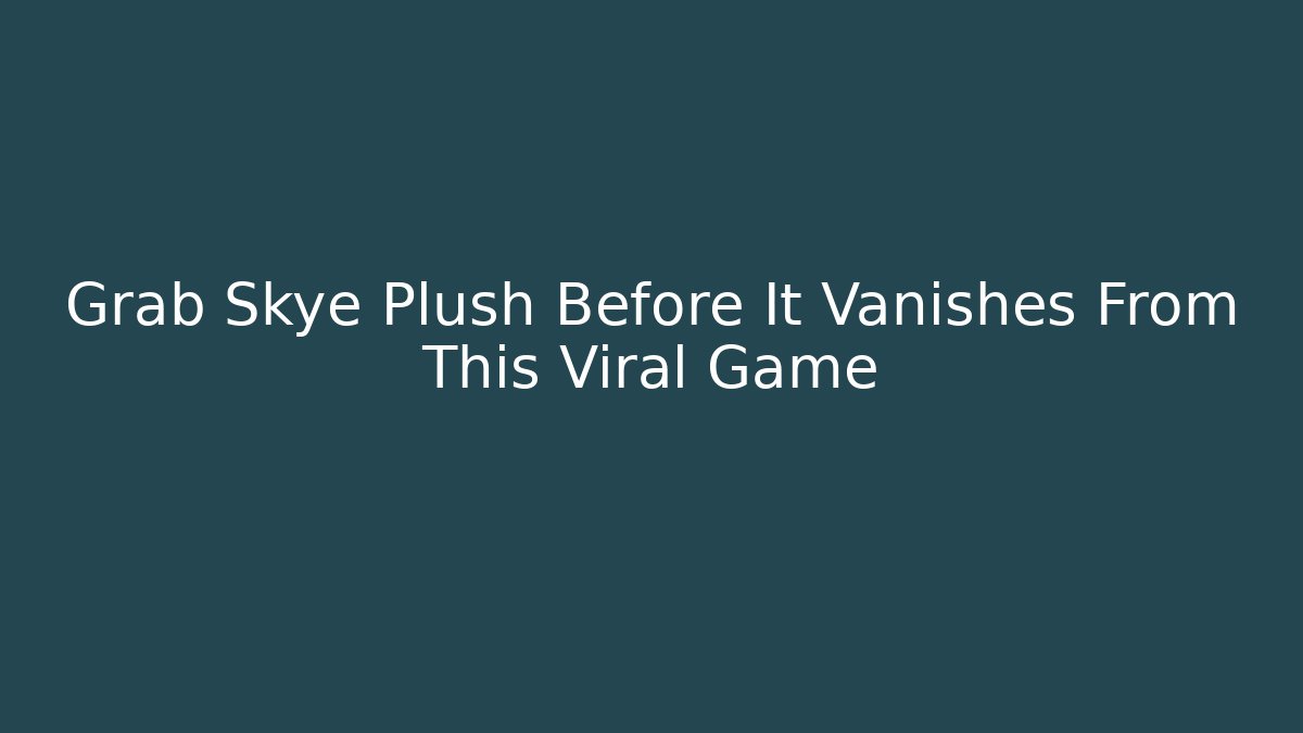 Grab Skye Plush Before It Vanishes From This Viral Game