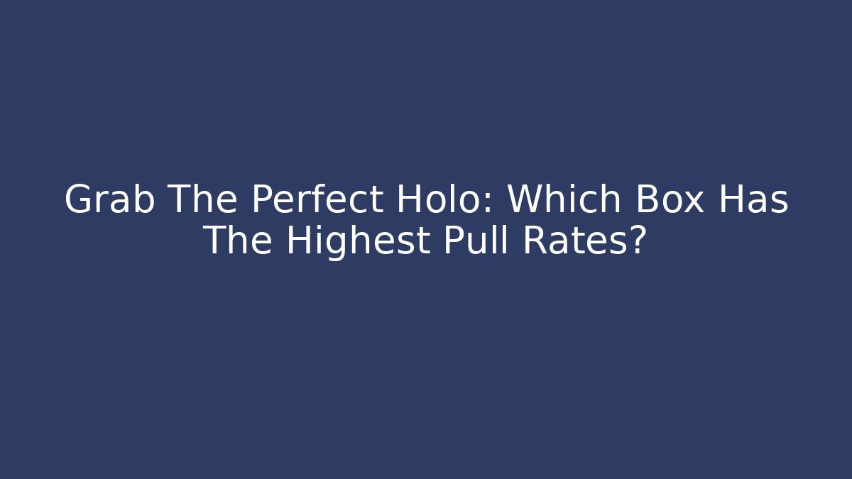 Grab The Perfect Holo: Which Box Has The Highest Pull Rates? - Felix Cat Insurance