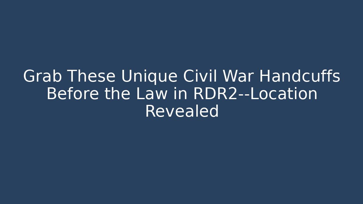 Grab These Unique Civil War Handcuffs Before the Law in RDR2—Location Revealed