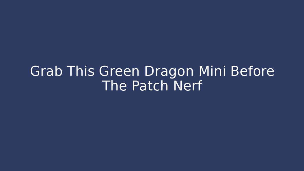 Grab This Green Dragon Mini Before The Patch Nerf