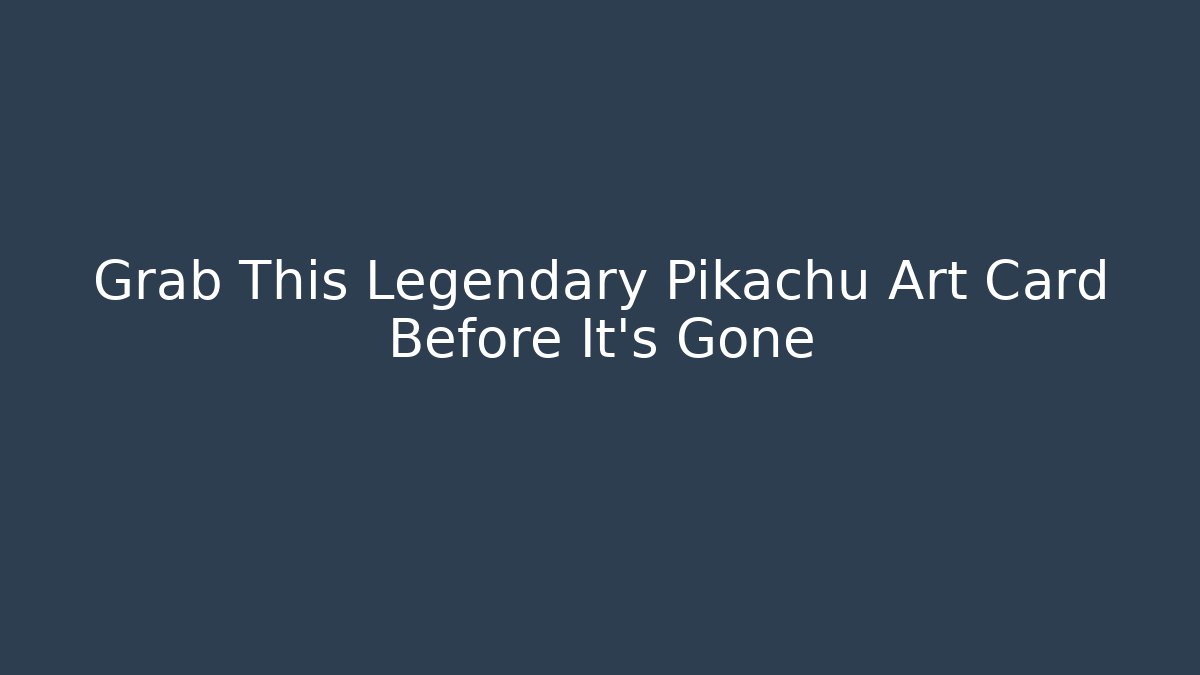 Grab This Legendary Pikachu Art Card Before It's Gone