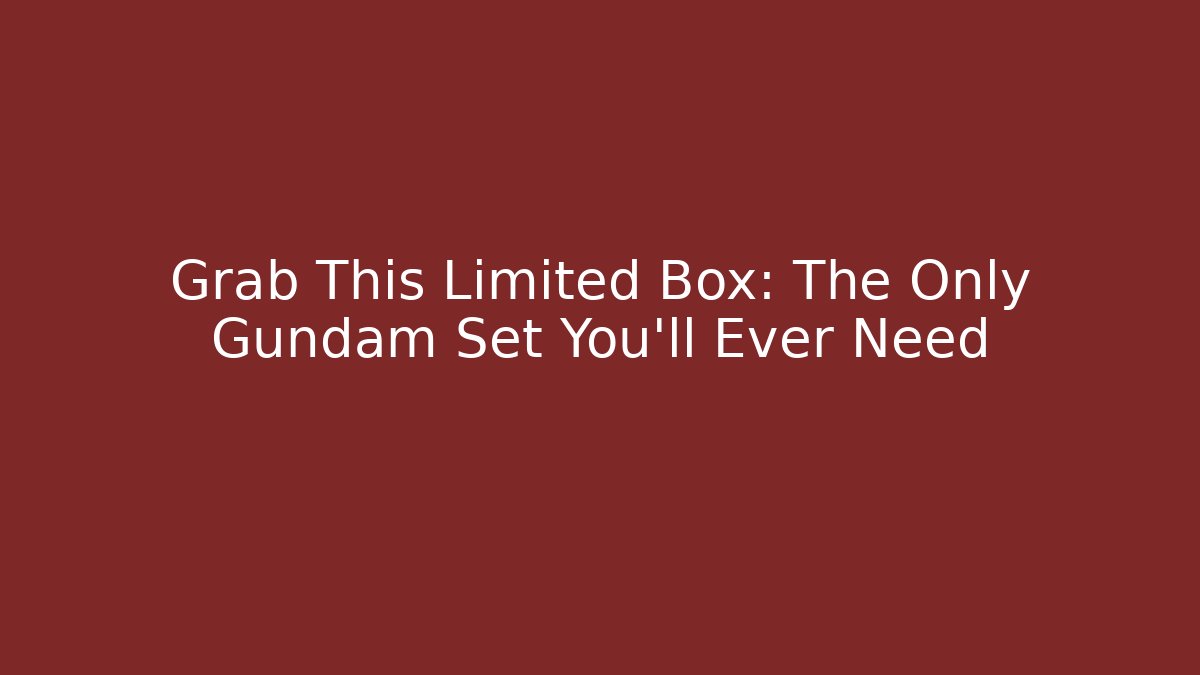 Grab This Limited Box: The Only Gundam Set You’ll Ever Need