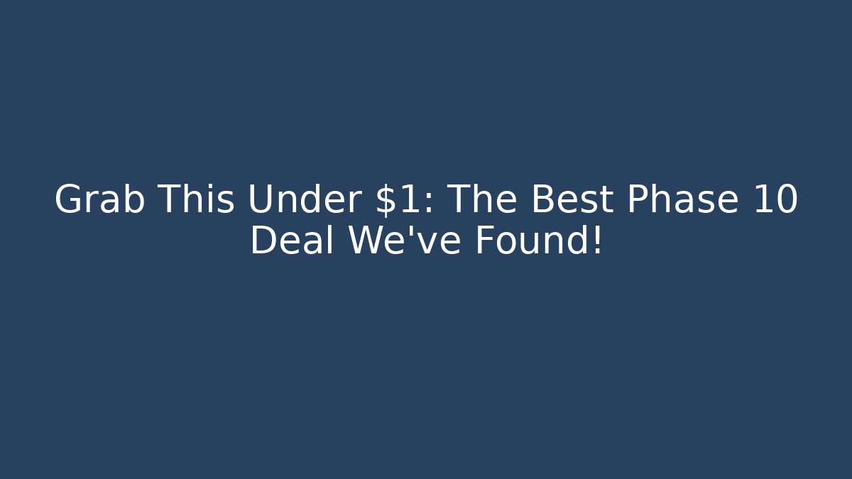 Grab This Under $1: The Best Phase 10 Deal We’ve Found!