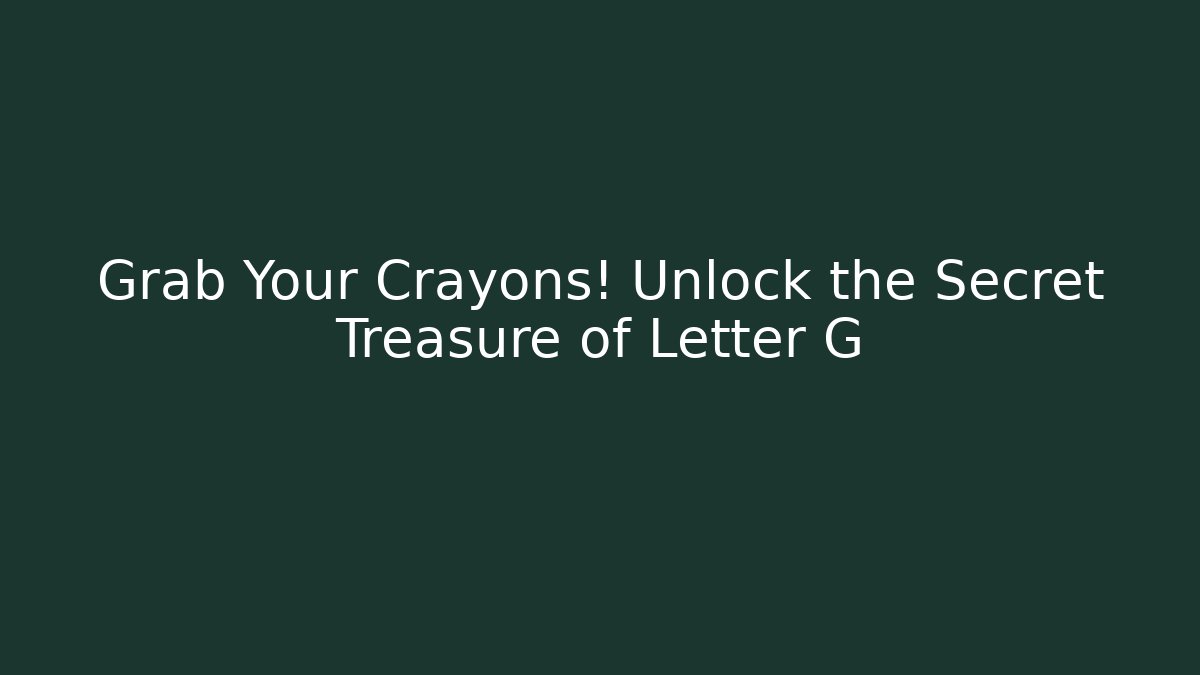 Grab Your Crayons! Unlock the Secret Treasure of Letter G