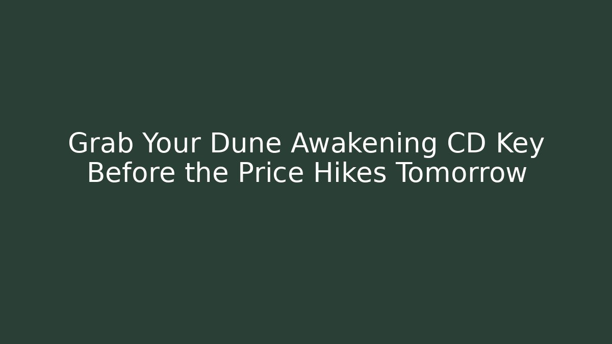 Grab Your Dune Awakening CD Key Before the Price Hikes Tomorrow