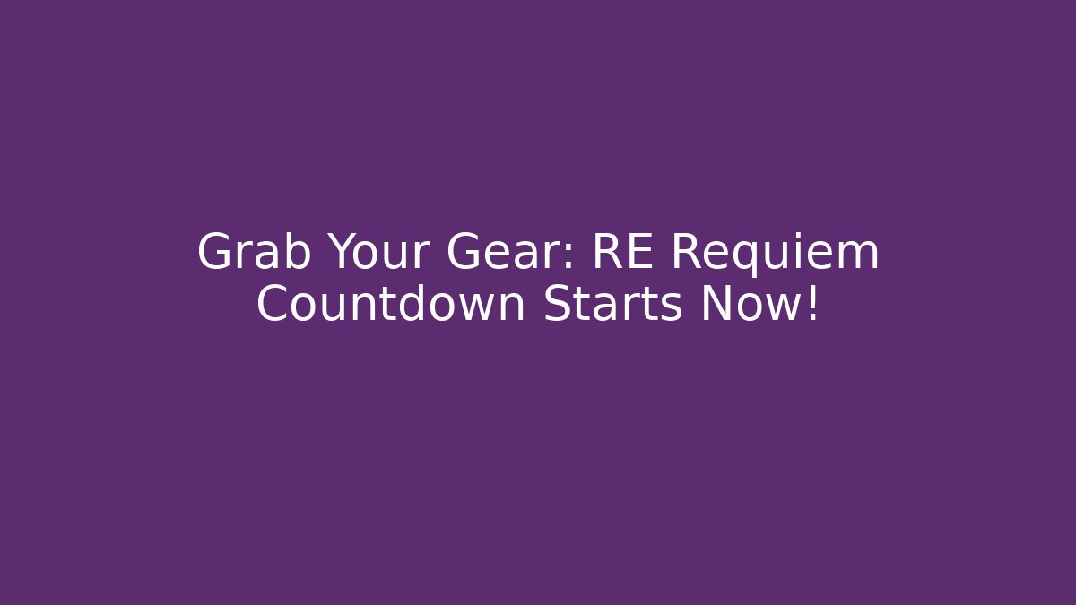 Grab Your Gear: RE Requiem Countdown Starts Now!