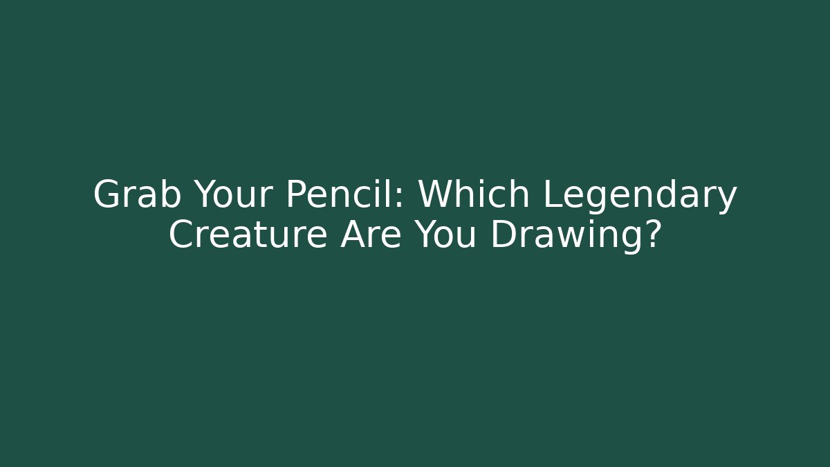 Grab Your Pencil: Which Legendary Creature Are You Drawing?