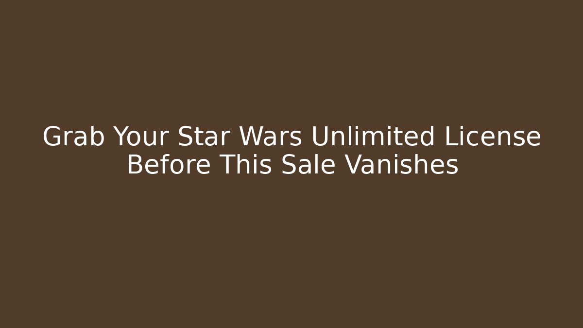 Grab Your Star Wars Unlimited License Before This Sale Vanishes