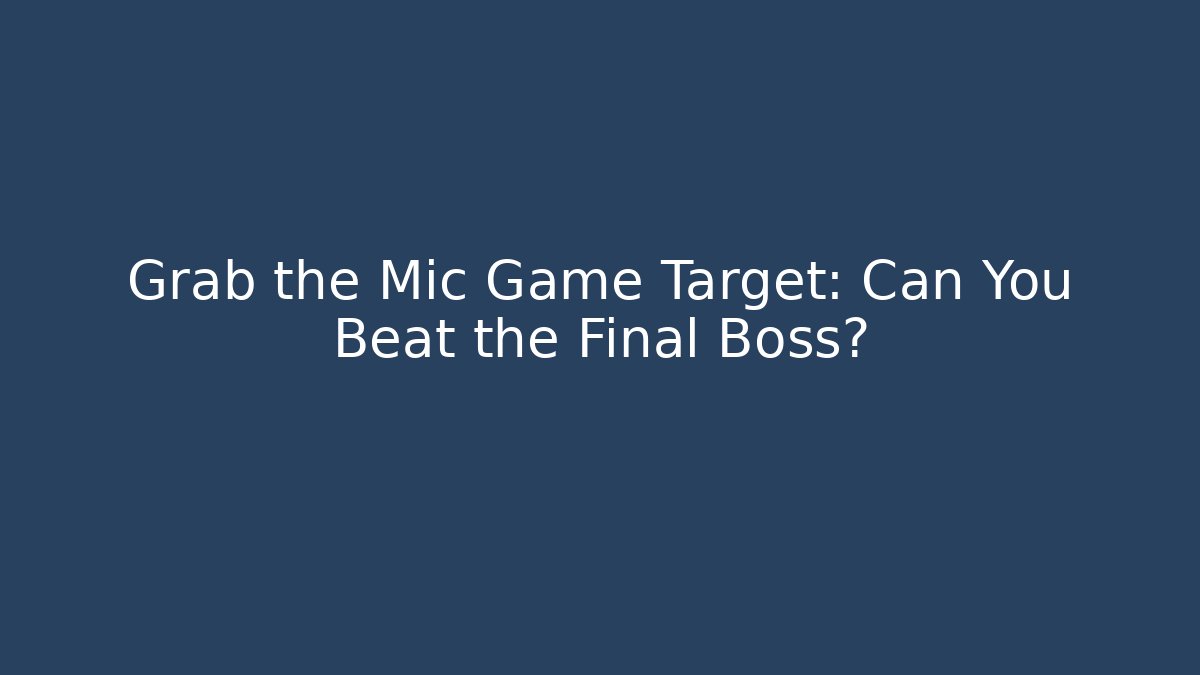 Grab the Mic Game Target: Can You Beat the Final Boss? - Felix Cat Insurance